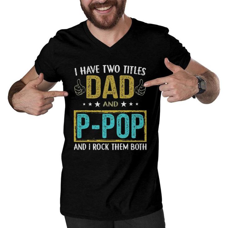 I Have Two Titles Dad And P Pop Gifts For Father Men V-Neck Tshirt