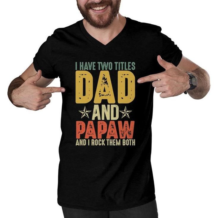I Have Two Titles Dad And Papaw Grandparent's Day Gifts Men V-Neck Tshirt