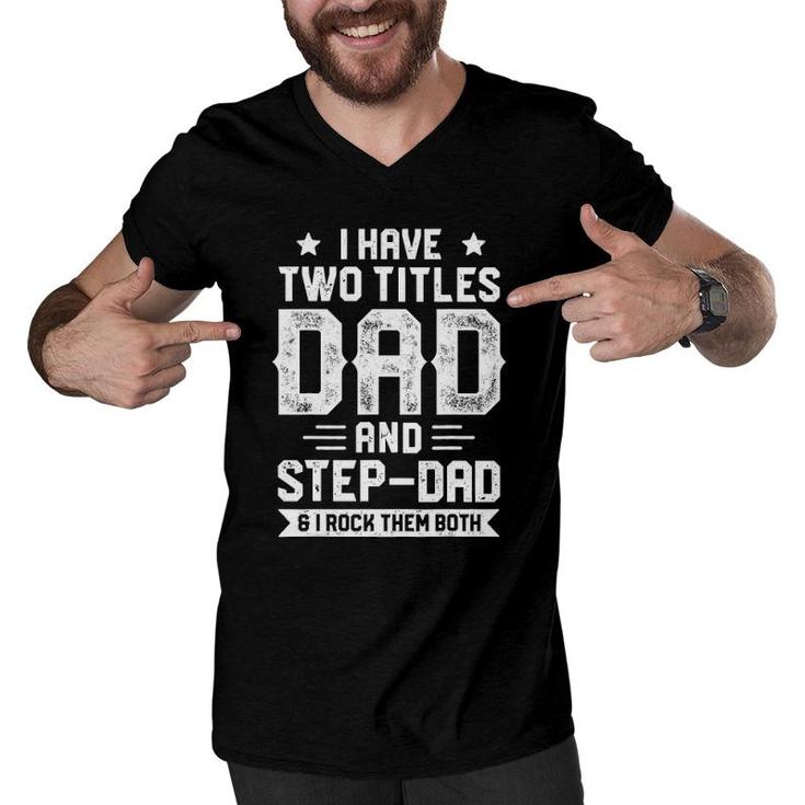 I Have Two Titles Dad And Step-Dad Father's Day Gifts Men V-Neck Tshirt