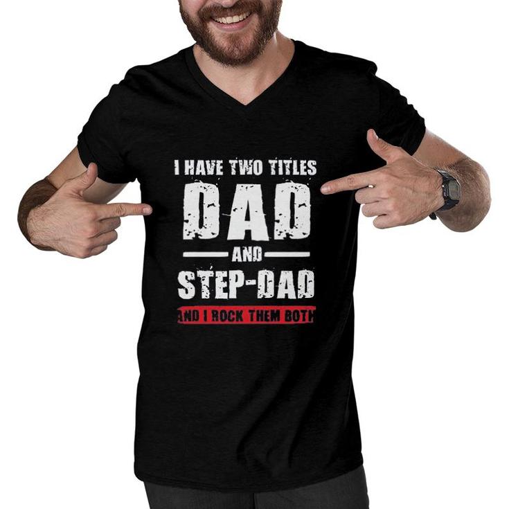 I Have Two Titles Dad And Stepdad Men V-Neck Tshirt