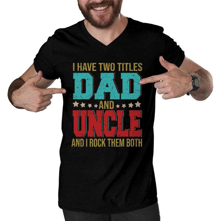 I Have Two Titles Dad And Uncle Happy Father's Day Family Men V-Neck Tshirt