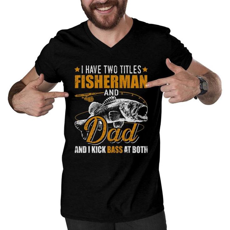I Have Two Titles Fisherman Dad Bass Fishing Father's Day Men V-Neck Tshirt