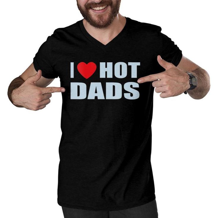 I Love Hot Dads I Heart Hot Dad Love Hot Dads Father's Day Men V-Neck Tshirt