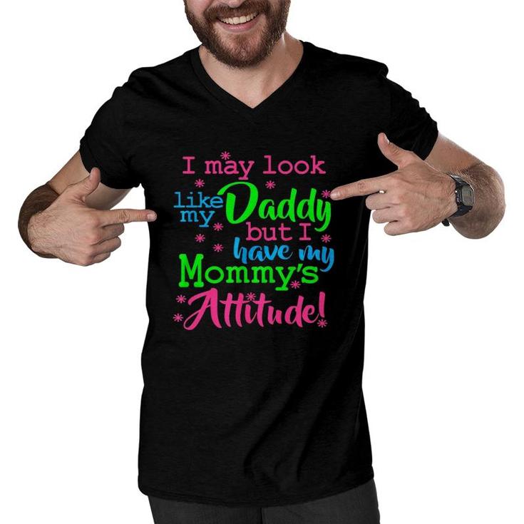 I May Look Like My Dad By I Have My Mommy's Attitude Men V-Neck Tshirt