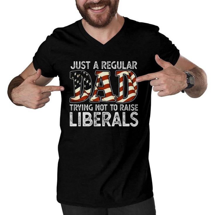 Just A Regular Dad Trying Not To Raise Liberals 4Th July Son Men V-Neck Tshirt
