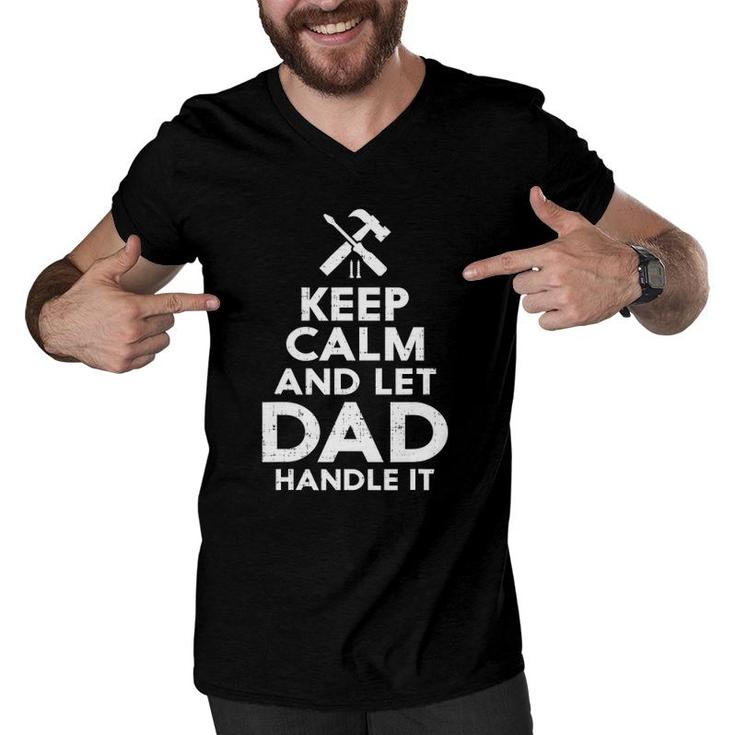 Keep Calm And Let Dad Handle It Gift For Fathers Day Men V-Neck Tshirt