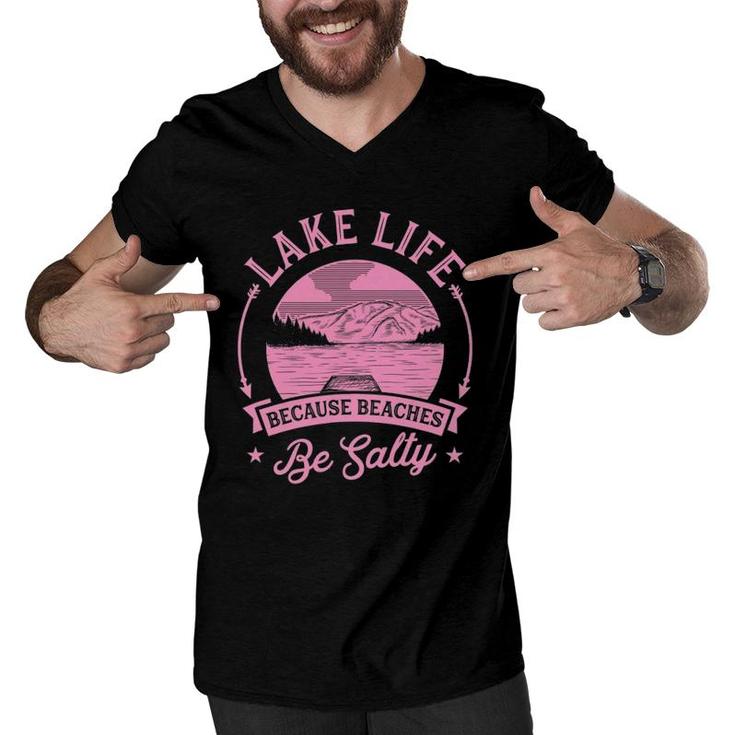 Lake Life Because Beaches Be Salty Lake Life Dad Family Trip Men V-Neck Tshirt