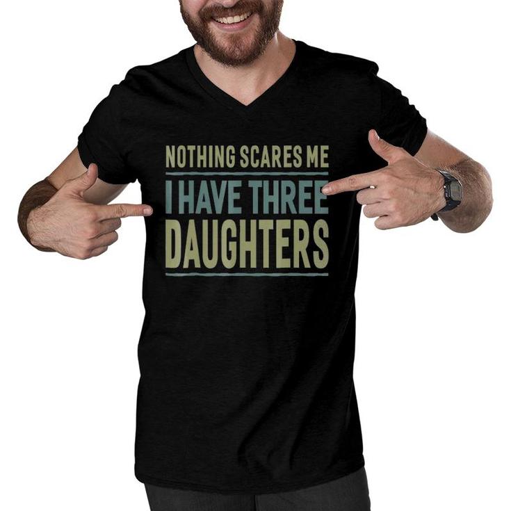 Men Nothing Scares Me I Have Three Daughters Father Men V-Neck Tshirt