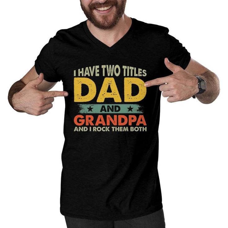 Mens Father's Day I Have Two Titles Dad And Grandpa Grandfather Men V-Neck Tshirt