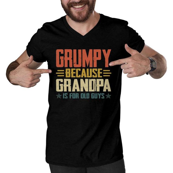 Mens Grumpy Because Grandpa Is For Old Guys For Dad Father's Day Men V-Neck Tshirt
