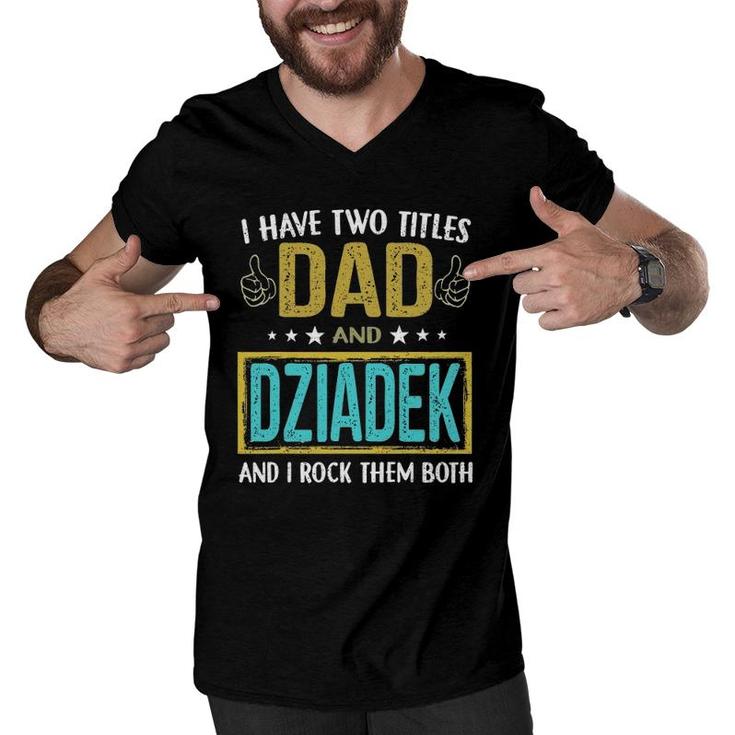 Mens I Have Two Titles Dad And Dziadek - Gifts For Father Men V-Neck Tshirt