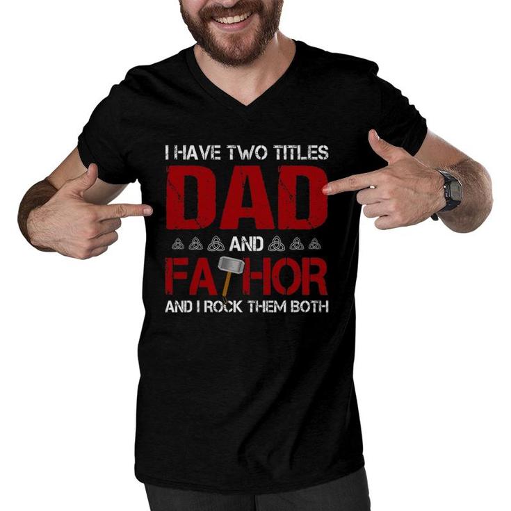 Mens I Have Two Titles Dad And Fathor And I Rock Them Both Men V-Neck Tshirt