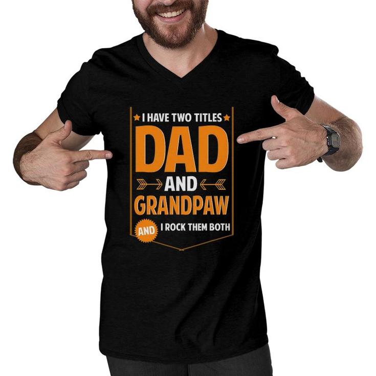Mens I Have Two Titles Dad And Grandpaw Gift Grandpaw Fathers Day Men V-Neck Tshirt