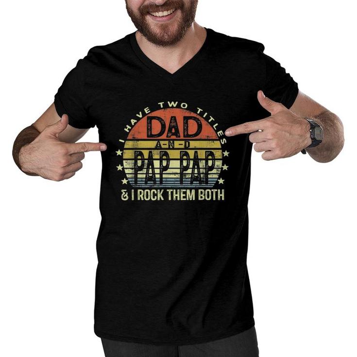 Mens I Have Two Titles Dad And Pap Pap  Funny Fathers Day Men V-Neck Tshirt