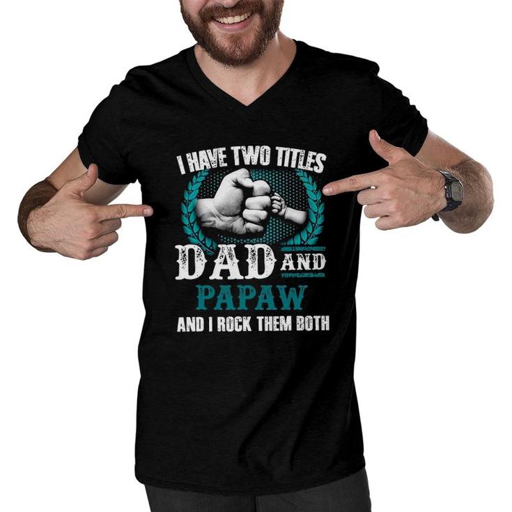 Mens I Have Two Titles Dad And Papaw And I Rock Them Both Men V-Neck Tshirt