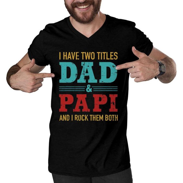 Mens I Have Two Titles Dad And Papi And Rock Both For Grandpa Men V-Neck Tshirt