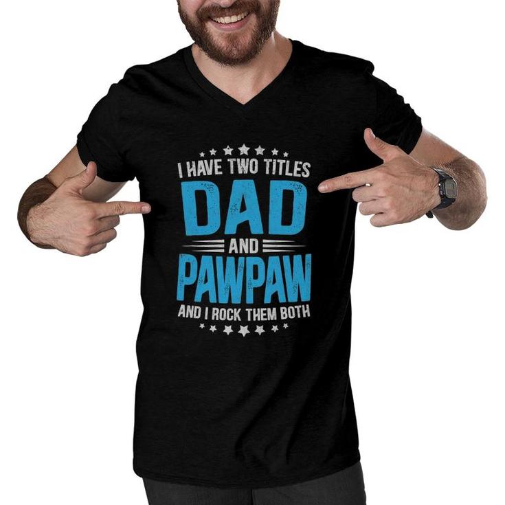 Mens I Have Two Titles Dad And Pawpaw Funny  Father's Day Men V-Neck Tshirt