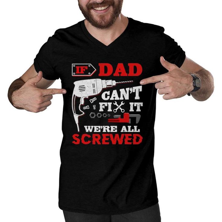 Mens If Dad Can't Fix It We're All Screwed Funny Father's Day Men V-Neck Tshirt
