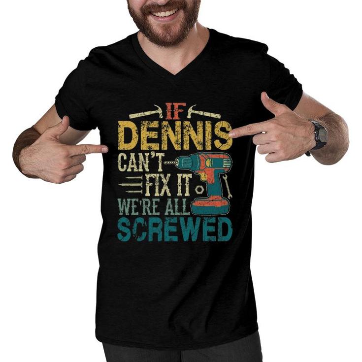 Mens If Dennis Can't Fix It We're All Screwed Funny Fathers Gift Men V-Neck Tshirt