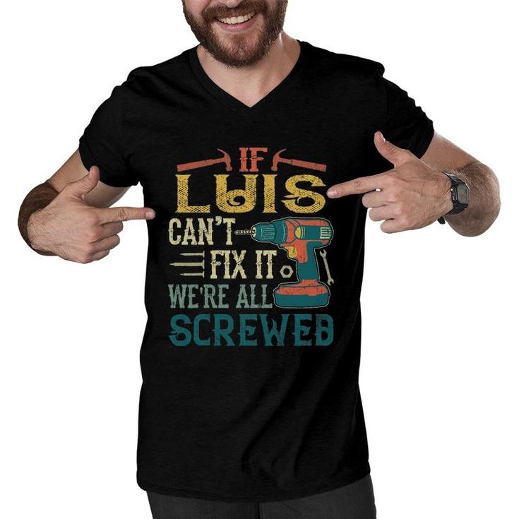 Mens If Luis Can't Fix It We're All Screwed Funny Fathers Gift Men V-Neck Tshirt