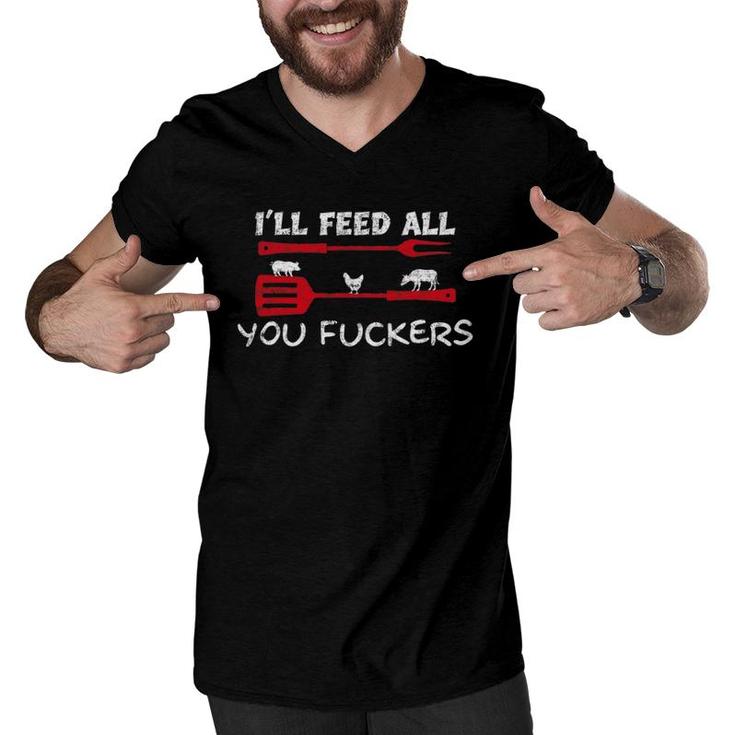 Mens I'll Feed All You Fuckers Funny Grilling Bbq Quote Dad Chef Men V-Neck Tshirt