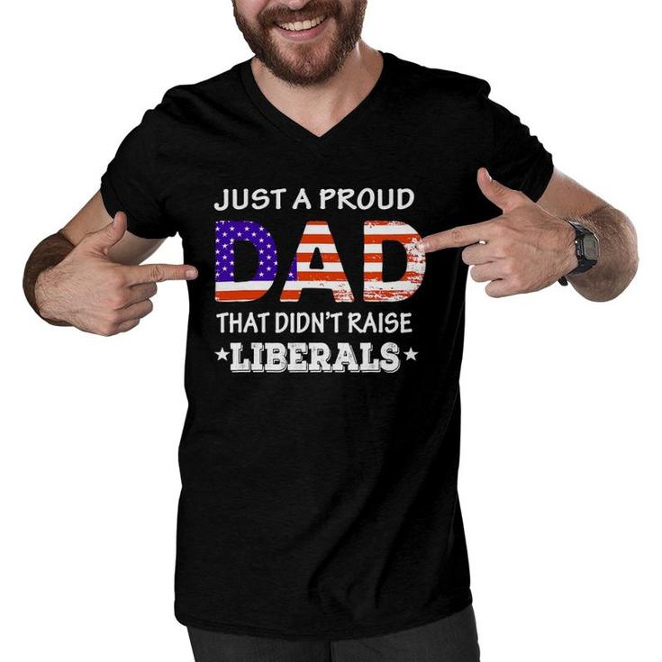 Mens Just A Proud Dad Who Didn't Raise Liberals Funny Fathers Day Men V-Neck Tshirt