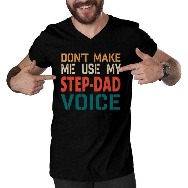 Mens Mens Don't Make Me Use My Step-Dad Voice Father's Day Gift Tee Men V-Neck Tshirt