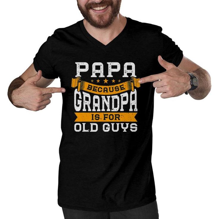 Mens Papa Because Grandpa Is For Old Guys Fathers Day Men V-Neck Tshirt