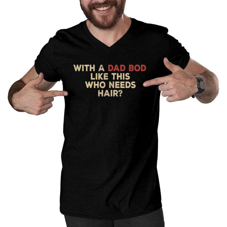 Mens With A Body Like This Who Needs Hair Funny Balding Dad Bod Men V-Neck Tshirt