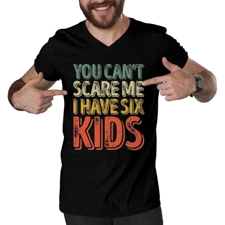 Mens You Can't Scare Me I Have Six Kids  Father's Day Men V-Neck Tshirt