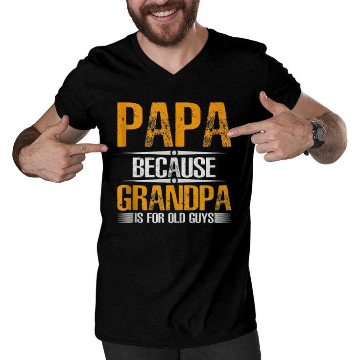 Papa Because Grandpa Is For Old Guys  Funny Dad Men V-Neck Tshirt