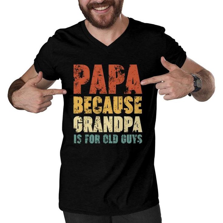 Papa Because Grandpa Is For Old Guys Vintage Retro Father's Gift Men V-Neck Tshirt