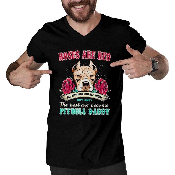 Pitbull Roses Are Red All Men Are Create Equal But Only The Best Are Become Pitbull Daddy Men V-Neck Tshirt