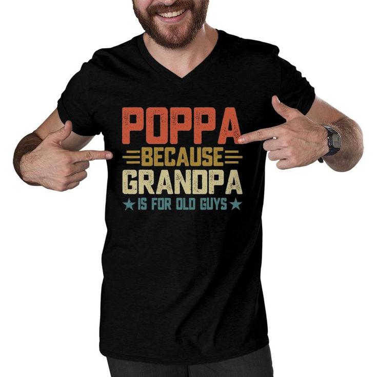 Poppa Because Grandpa Is For Old Guys For Dad Father's Day Men V-Neck Tshirt