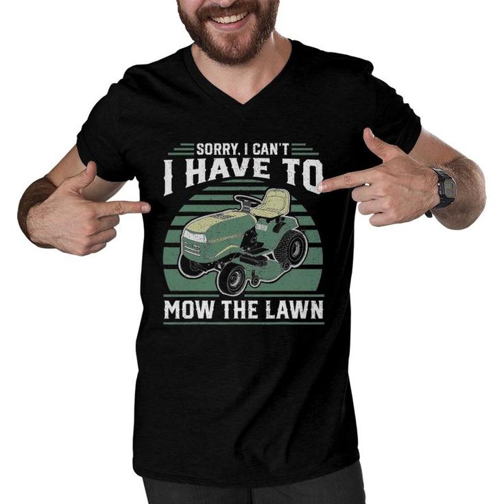 Sorry I Cant I Have To Mow The Lawn Funny Riding Mower Dad Men V-Neck Tshirt