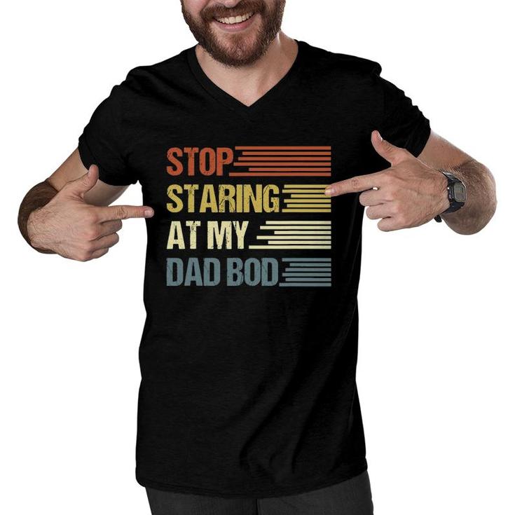 Stop Staring At My Dad Bod Father's Day Men V-Neck Tshirt