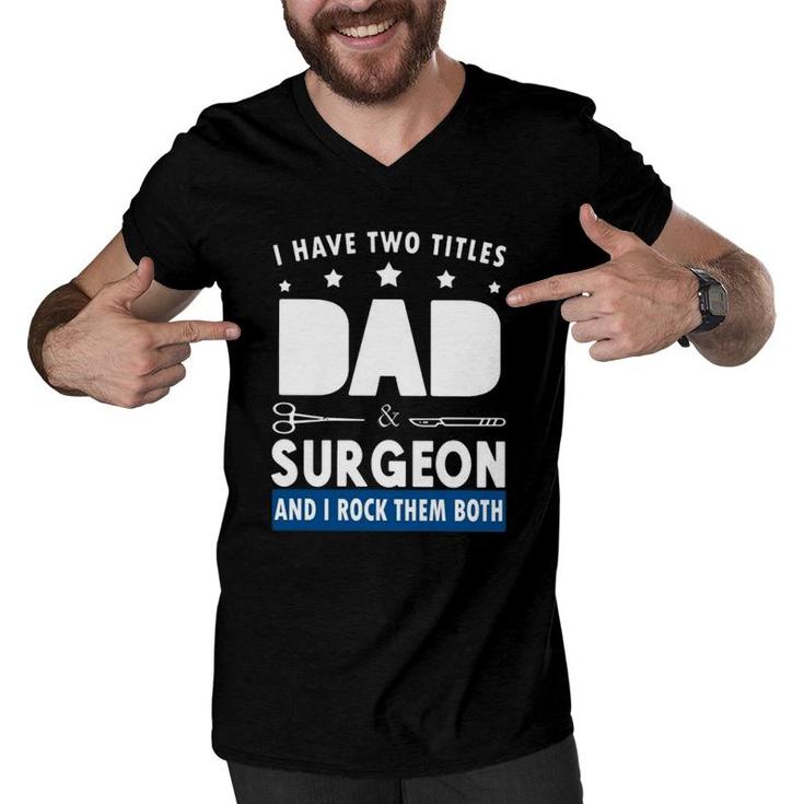 Surgeon Doctor I Have Two Tittles Dad & Surgeon And I Rock Them Both Men V-Neck Tshirt