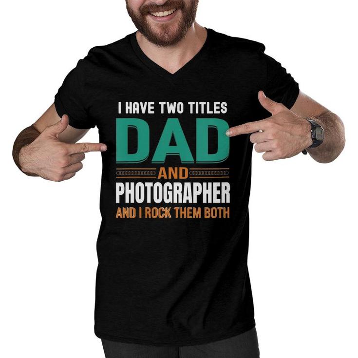Womens Cute Father's Gifts I Have Two Titles Dad And Photographer V Neck Men V-Neck Tshirt