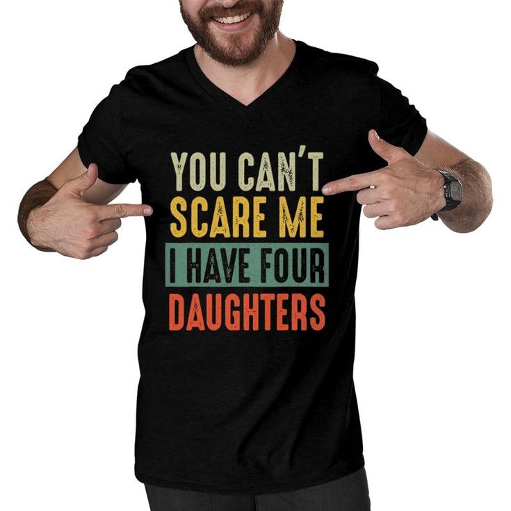 You Can't Scare Me I Have Four Daughters Funny Dad Gift Men V-Neck Tshirt