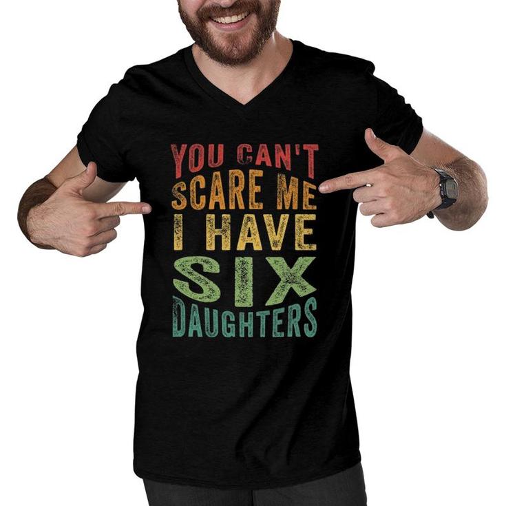 You Can't Scare Me I Have Six Daughters, Funny Father's Day Men V-Neck Tshirt