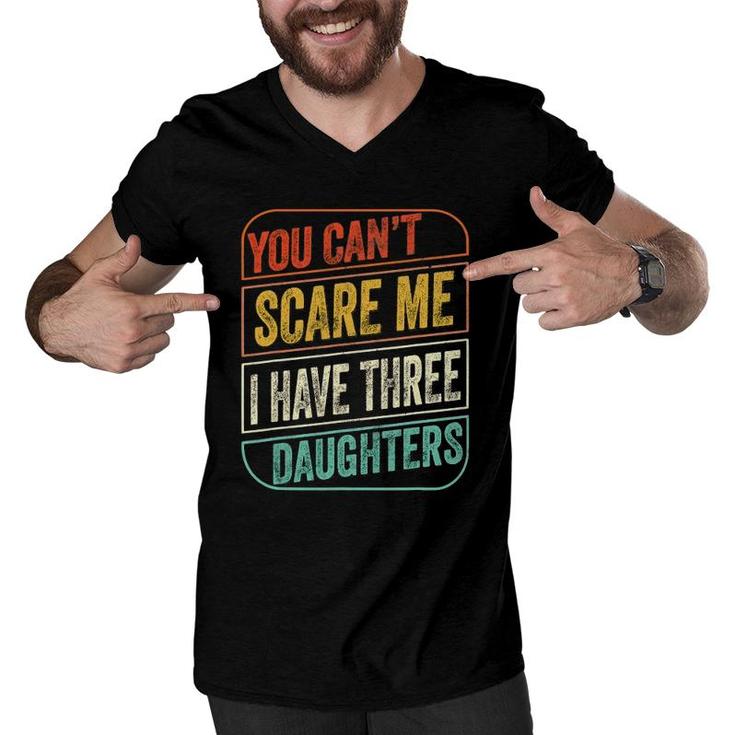 You Can't Scare Me I Have Three Daughters Funny Dad Joke Men V-Neck Tshirt