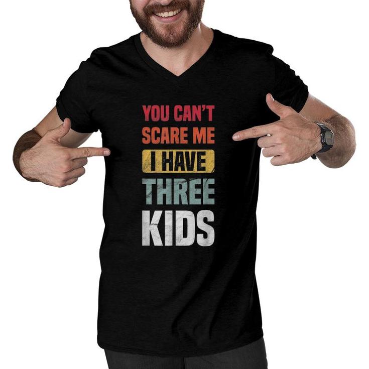 You Can't Scare Me I Have Three Kids Retro Funny Dad Mom Men V-Neck Tshirt