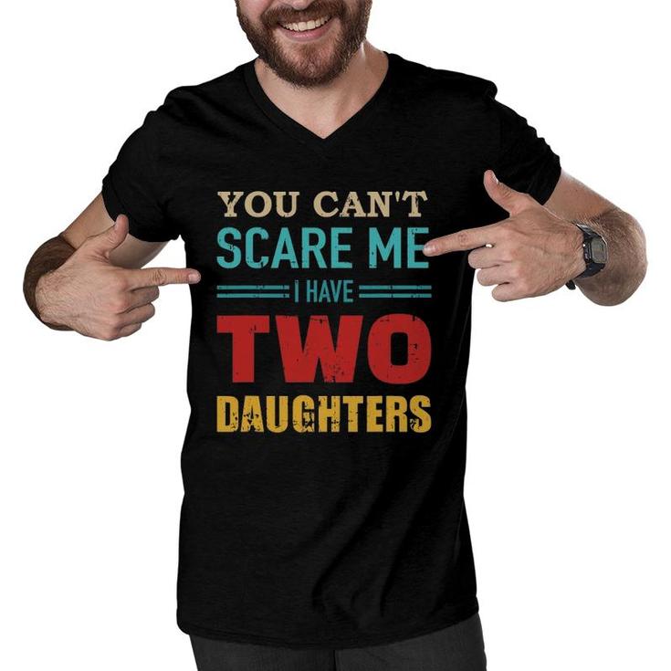 You Can't Scare Me I Have Two 2 Daughters Vintage Gift Dad Men V-Neck Tshirt