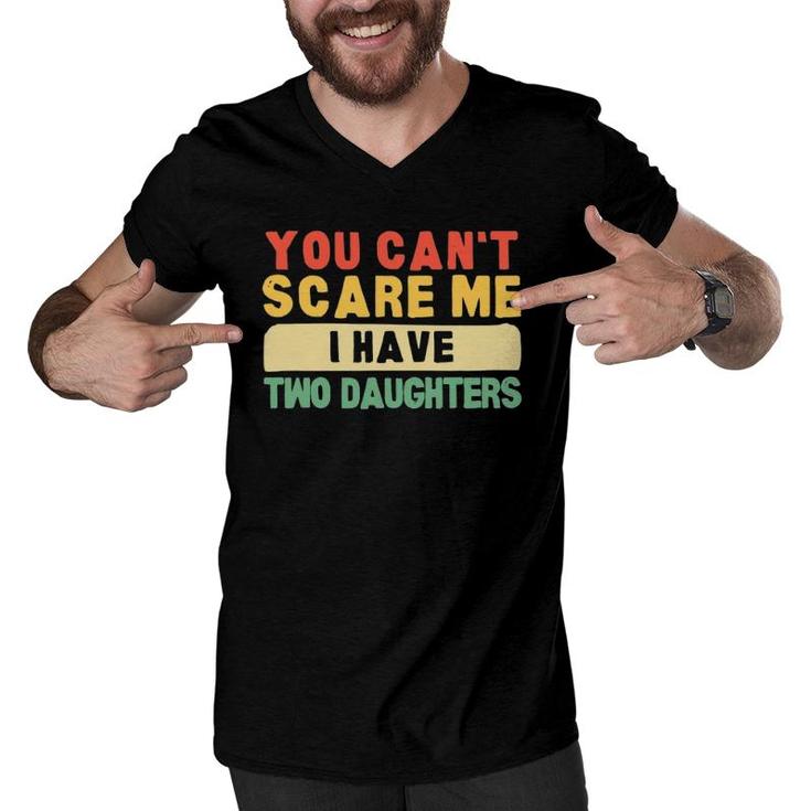 You Can't Scare Me I Have Two Daughters Papa Father Men V-Neck Tshirt