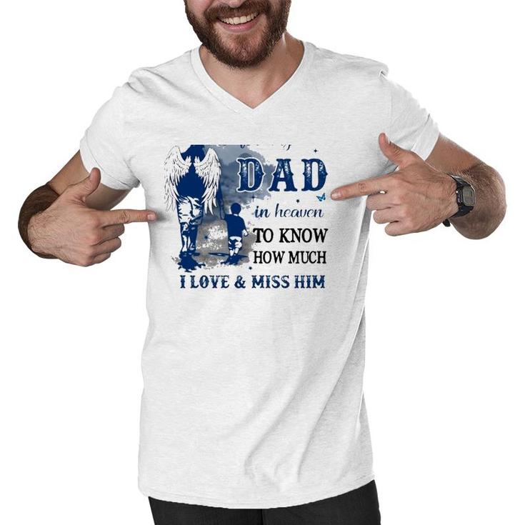 All I Want Is For My Dad In Heaven To Know How Much I Love & Miss Him Men V-Neck Tshirt