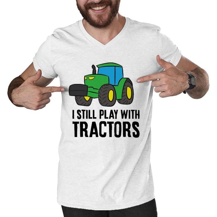 Funny Farmer Grandpa Farmer Dad I Still Play With Tractors Men V-Neck Tshirt