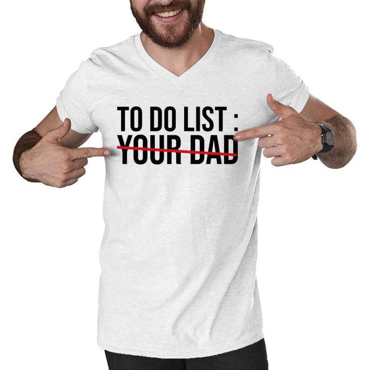 Funny To Do List Your Dad Sarcasm Sarcastic Saying Men Women Men V-Neck Tshirt