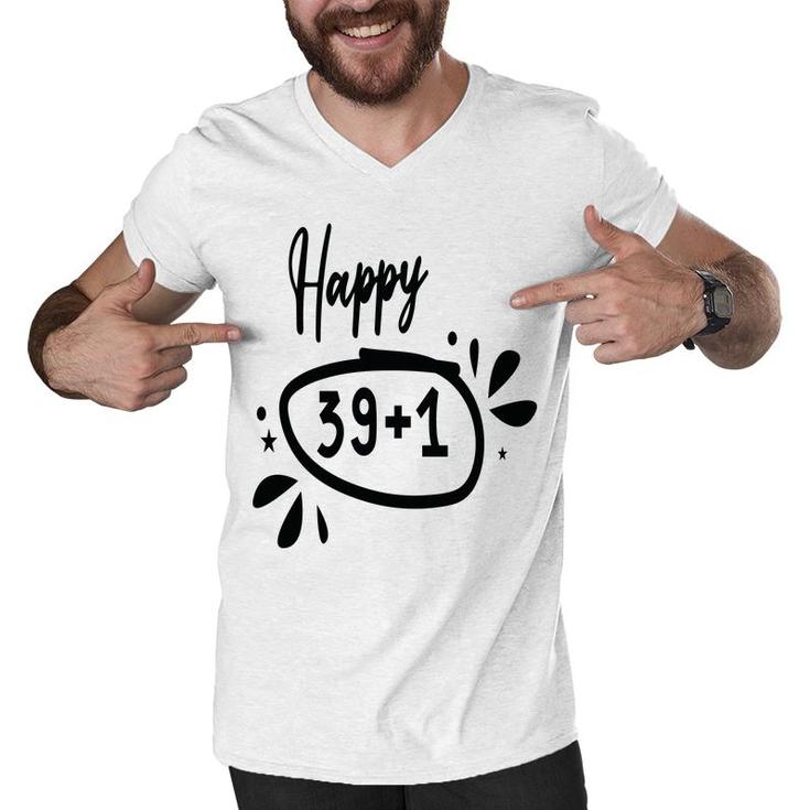 Happy 39 Plus 1 Happy 40Th Birthday Funny Men V-Neck Tshirt