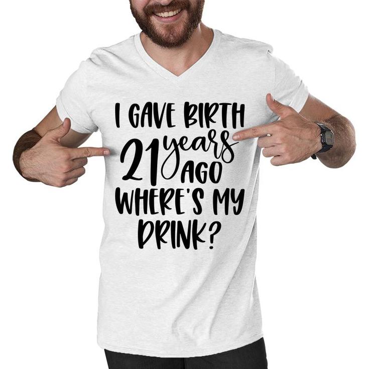 I Gave Birth 21 Years Ago Where My Drink Birthday Men V-Neck Tshirt