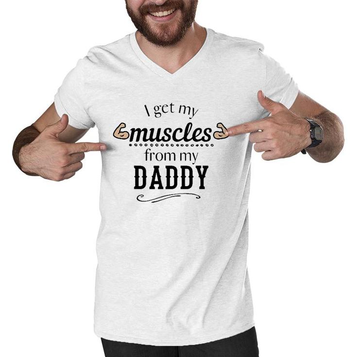 I Get My Muscles From My Daddy Funny Lifts Weights Dad Gift Men V-Neck Tshirt